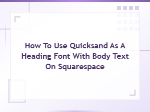 How to Use Quicksand as a Heading Font with Body Text on Squarespace